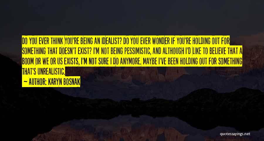 Karyn Bosnak Quotes: Do You Ever Think You're Being An Idealist? Do You Ever Wonder If You're Holding Out For Something That Doesn't