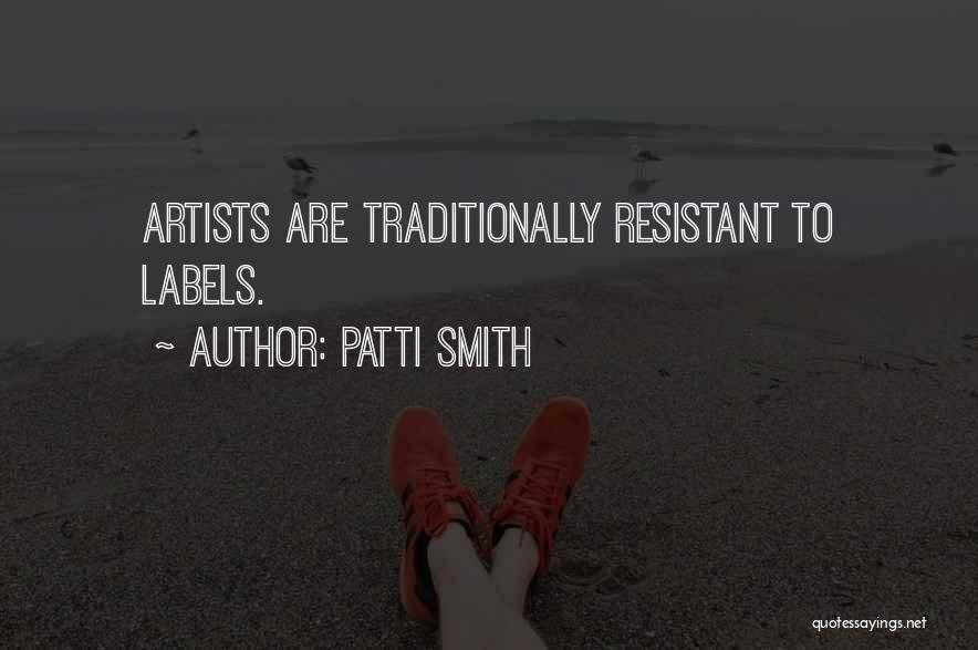Patti Smith Quotes: Artists Are Traditionally Resistant To Labels.