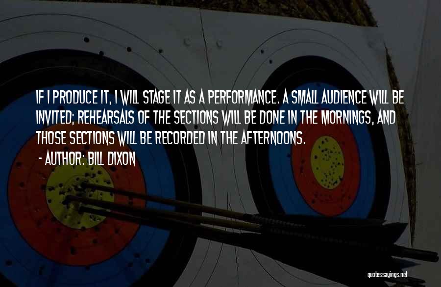 Bill Dixon Quotes: If I Produce It, I Will Stage It As A Performance. A Small Audience Will Be Invited; Rehearsals Of The
