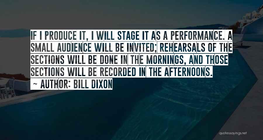 Bill Dixon Quotes: If I Produce It, I Will Stage It As A Performance. A Small Audience Will Be Invited; Rehearsals Of The