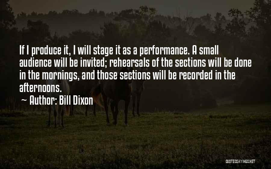 Bill Dixon Quotes: If I Produce It, I Will Stage It As A Performance. A Small Audience Will Be Invited; Rehearsals Of The