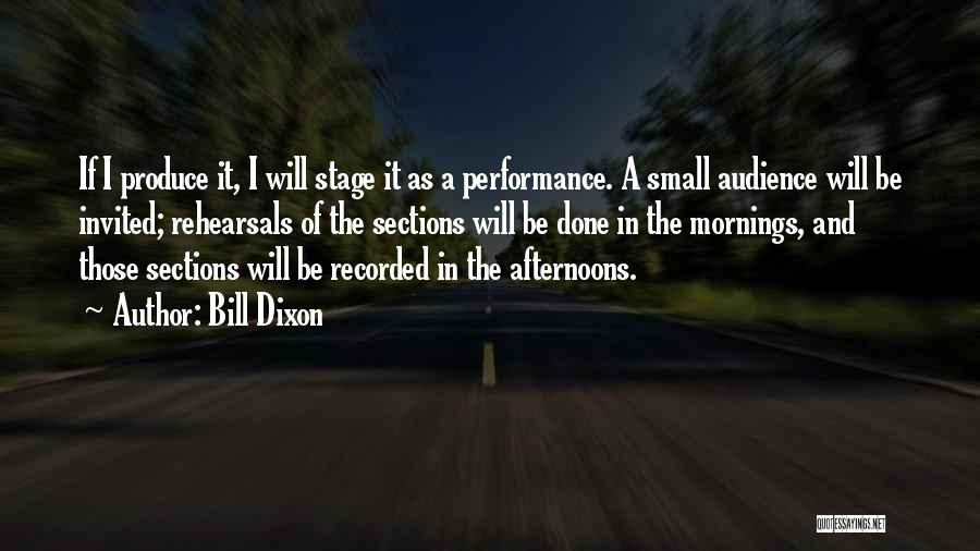 Bill Dixon Quotes: If I Produce It, I Will Stage It As A Performance. A Small Audience Will Be Invited; Rehearsals Of The