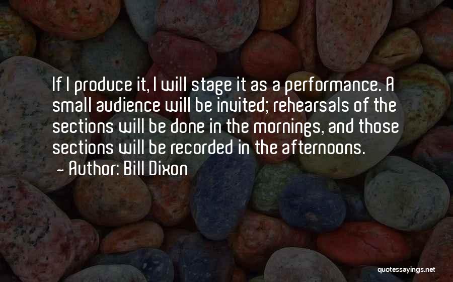 Bill Dixon Quotes: If I Produce It, I Will Stage It As A Performance. A Small Audience Will Be Invited; Rehearsals Of The