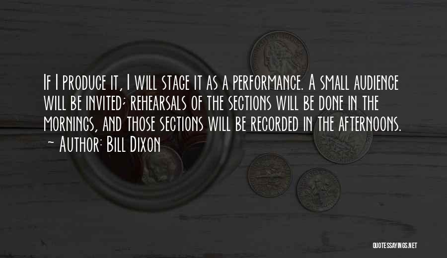 Bill Dixon Quotes: If I Produce It, I Will Stage It As A Performance. A Small Audience Will Be Invited; Rehearsals Of The