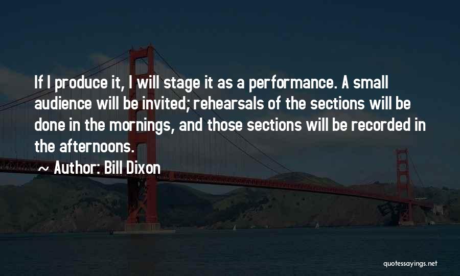 Bill Dixon Quotes: If I Produce It, I Will Stage It As A Performance. A Small Audience Will Be Invited; Rehearsals Of The