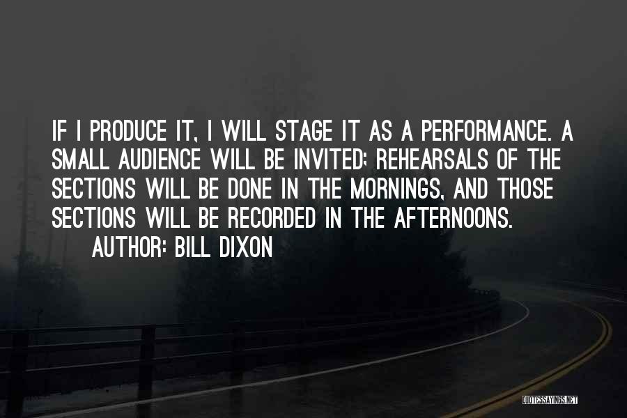 Bill Dixon Quotes: If I Produce It, I Will Stage It As A Performance. A Small Audience Will Be Invited; Rehearsals Of The