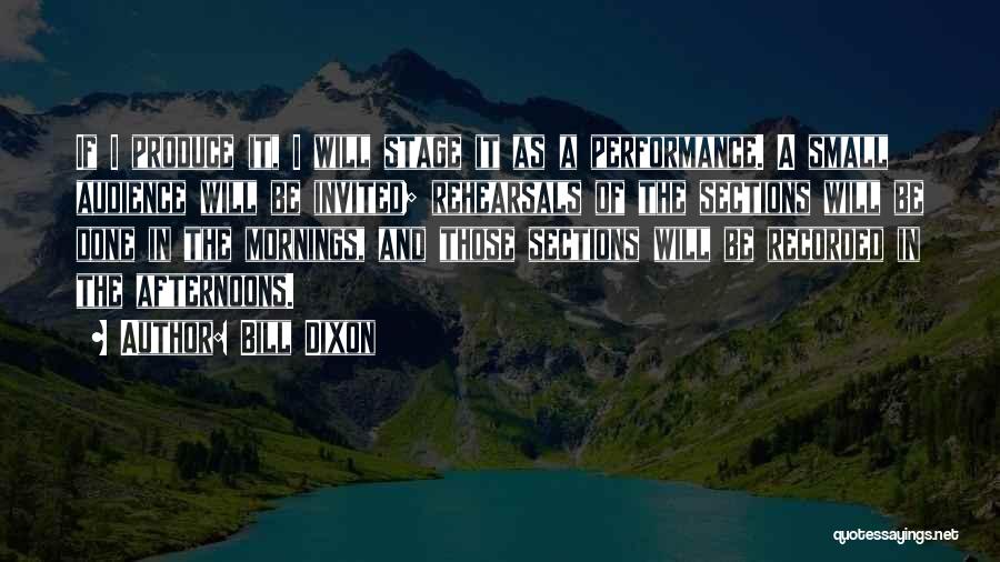 Bill Dixon Quotes: If I Produce It, I Will Stage It As A Performance. A Small Audience Will Be Invited; Rehearsals Of The