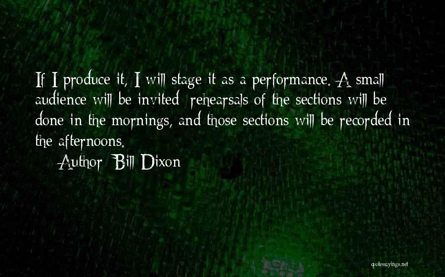 Bill Dixon Quotes: If I Produce It, I Will Stage It As A Performance. A Small Audience Will Be Invited; Rehearsals Of The