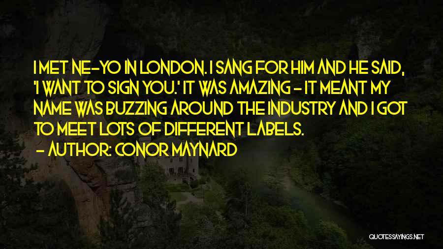 Conor Maynard Quotes: I Met Ne-yo In London. I Sang For Him And He Said, 'i Want To Sign You.' It Was Amazing