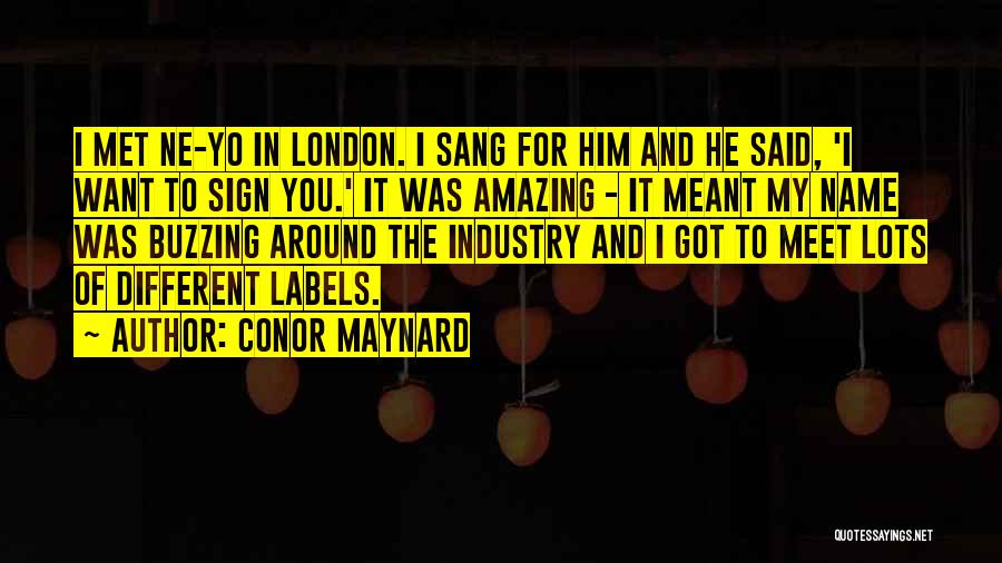 Conor Maynard Quotes: I Met Ne-yo In London. I Sang For Him And He Said, 'i Want To Sign You.' It Was Amazing