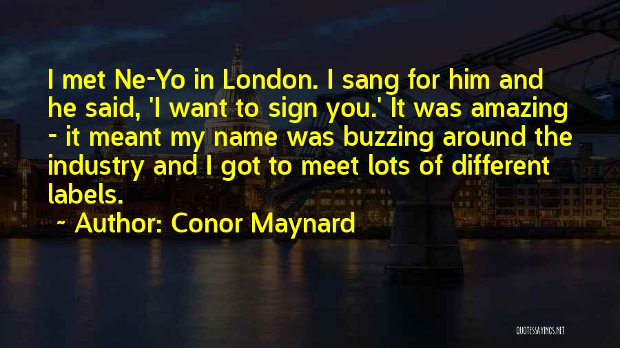 Conor Maynard Quotes: I Met Ne-yo In London. I Sang For Him And He Said, 'i Want To Sign You.' It Was Amazing