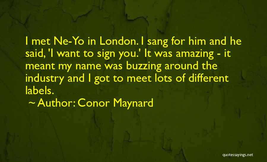 Conor Maynard Quotes: I Met Ne-yo In London. I Sang For Him And He Said, 'i Want To Sign You.' It Was Amazing