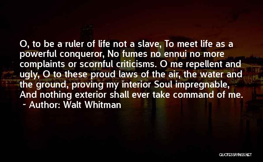 Walt Whitman Quotes: O, To Be A Ruler Of Life Not A Slave, To Meet Life As A Powerful Conqueror, No Fumes No