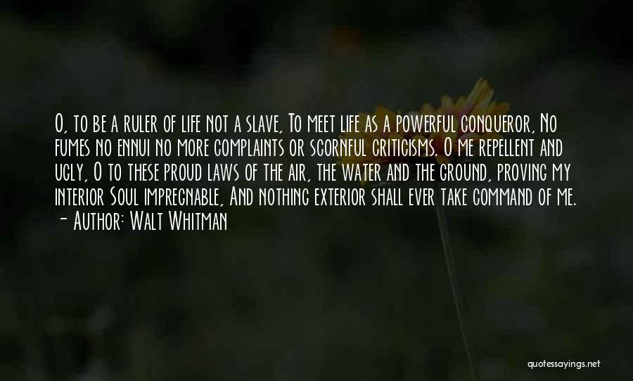 Walt Whitman Quotes: O, To Be A Ruler Of Life Not A Slave, To Meet Life As A Powerful Conqueror, No Fumes No