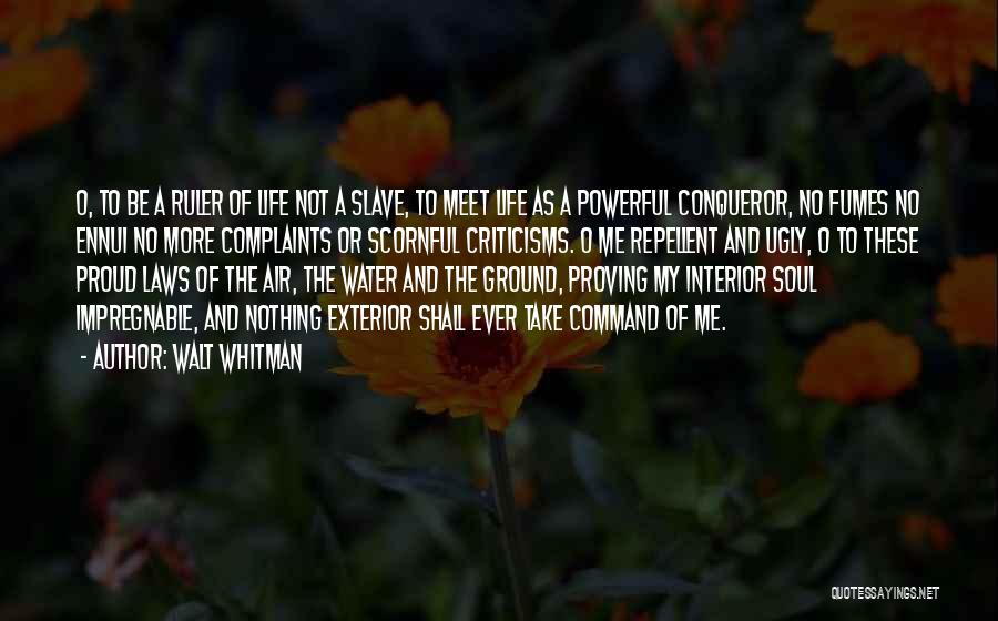 Walt Whitman Quotes: O, To Be A Ruler Of Life Not A Slave, To Meet Life As A Powerful Conqueror, No Fumes No