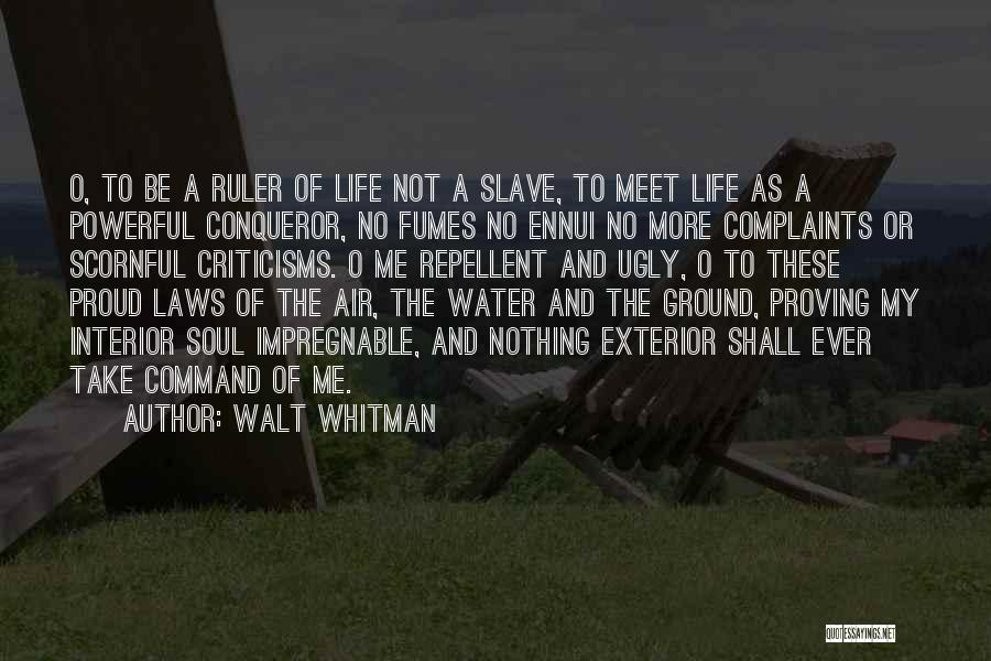 Walt Whitman Quotes: O, To Be A Ruler Of Life Not A Slave, To Meet Life As A Powerful Conqueror, No Fumes No