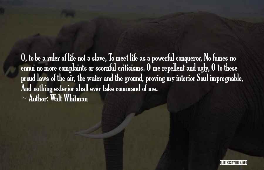 Walt Whitman Quotes: O, To Be A Ruler Of Life Not A Slave, To Meet Life As A Powerful Conqueror, No Fumes No