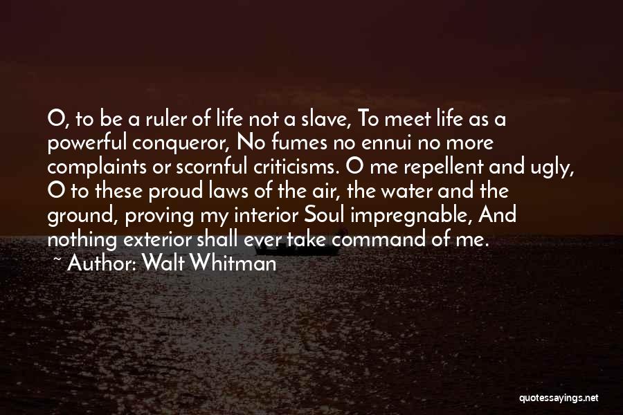 Walt Whitman Quotes: O, To Be A Ruler Of Life Not A Slave, To Meet Life As A Powerful Conqueror, No Fumes No