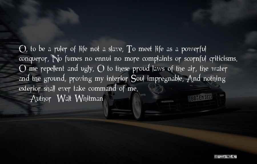 Walt Whitman Quotes: O, To Be A Ruler Of Life Not A Slave, To Meet Life As A Powerful Conqueror, No Fumes No