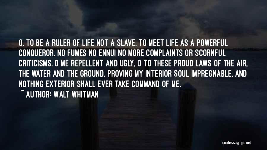 Walt Whitman Quotes: O, To Be A Ruler Of Life Not A Slave, To Meet Life As A Powerful Conqueror, No Fumes No