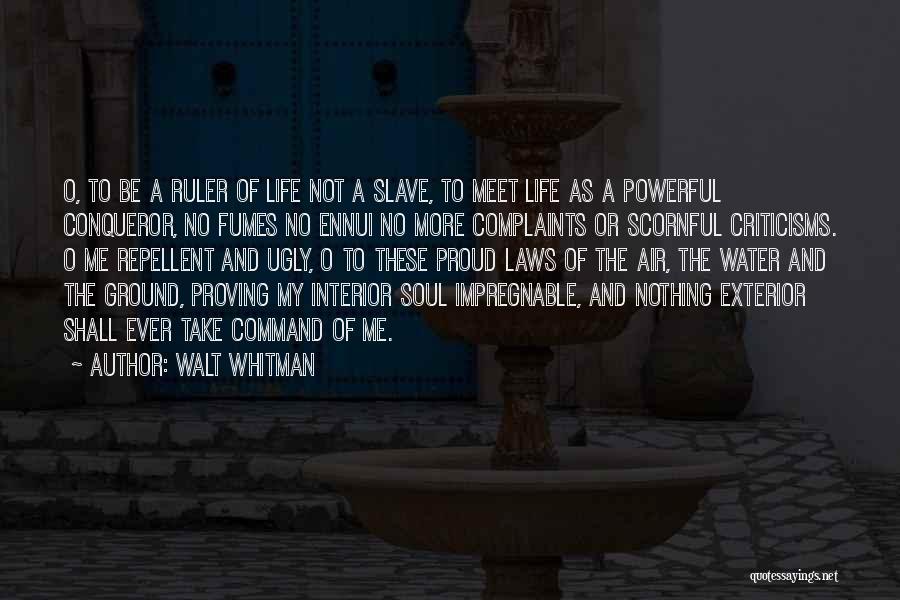 Walt Whitman Quotes: O, To Be A Ruler Of Life Not A Slave, To Meet Life As A Powerful Conqueror, No Fumes No