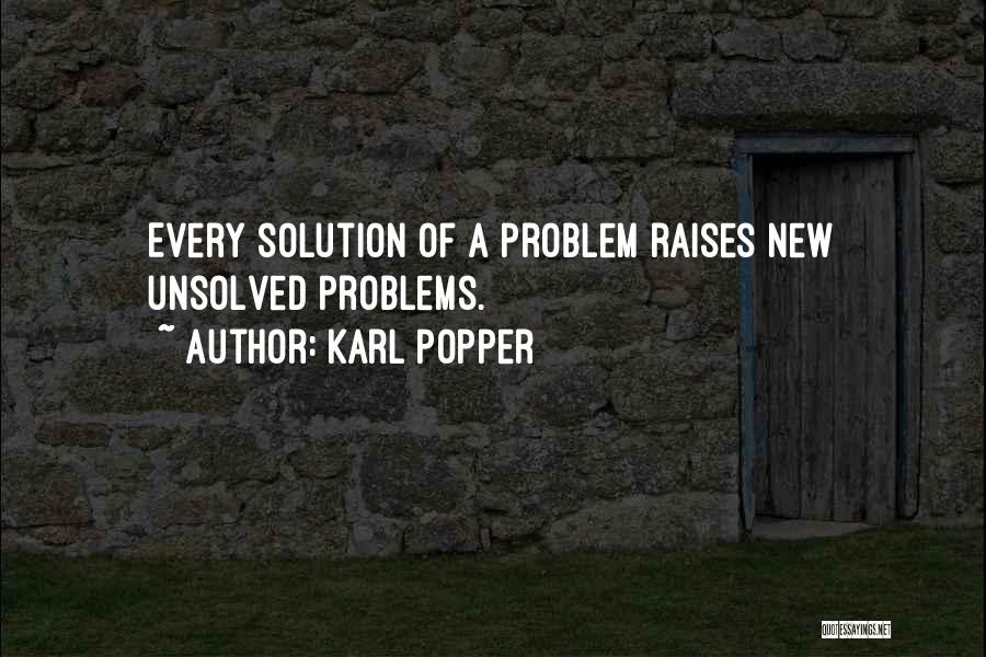 Karl Popper Quotes: Every Solution Of A Problem Raises New Unsolved Problems.
