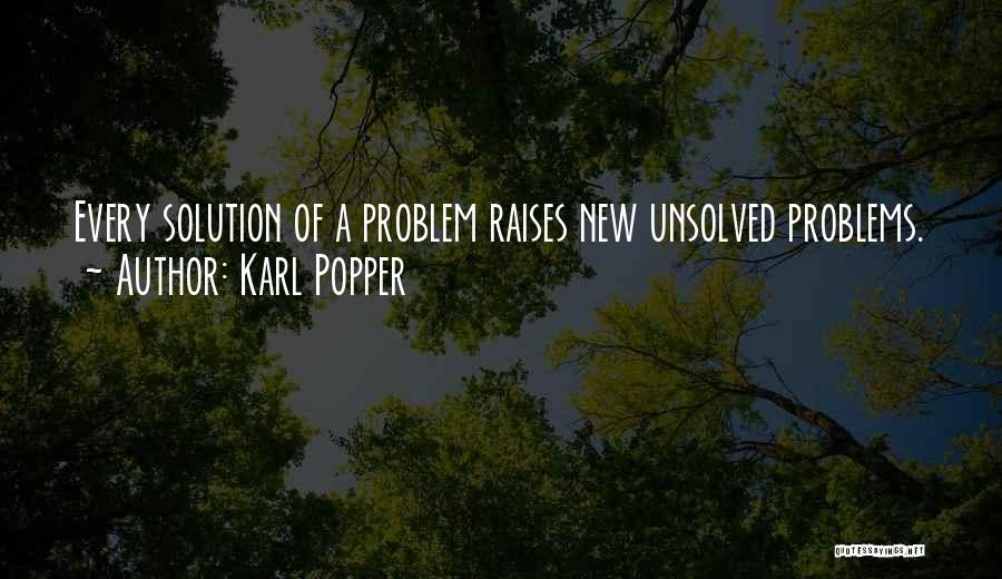 Karl Popper Quotes: Every Solution Of A Problem Raises New Unsolved Problems.