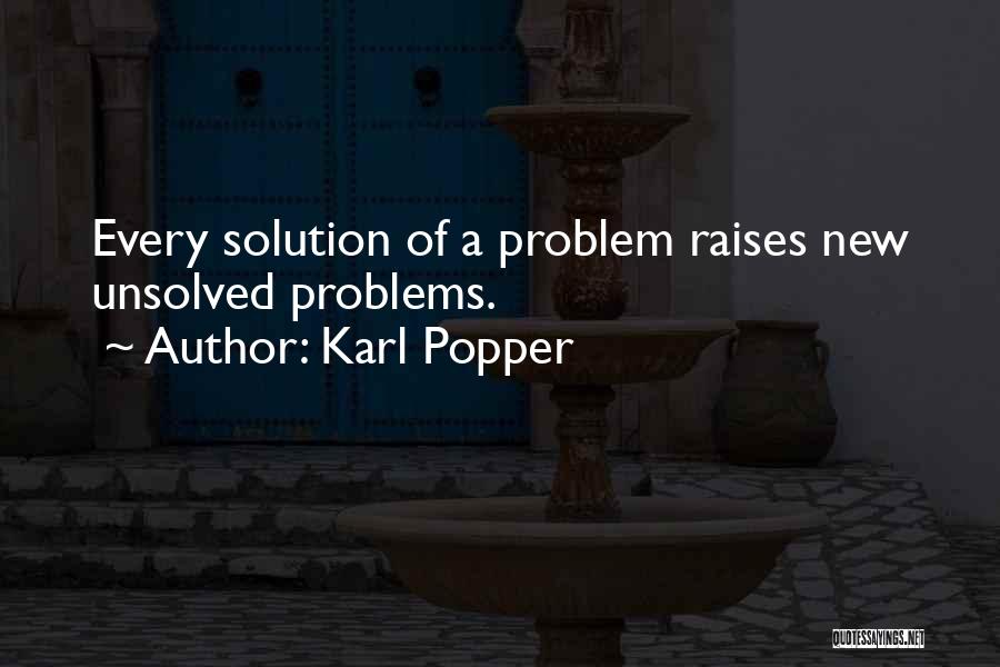 Karl Popper Quotes: Every Solution Of A Problem Raises New Unsolved Problems.