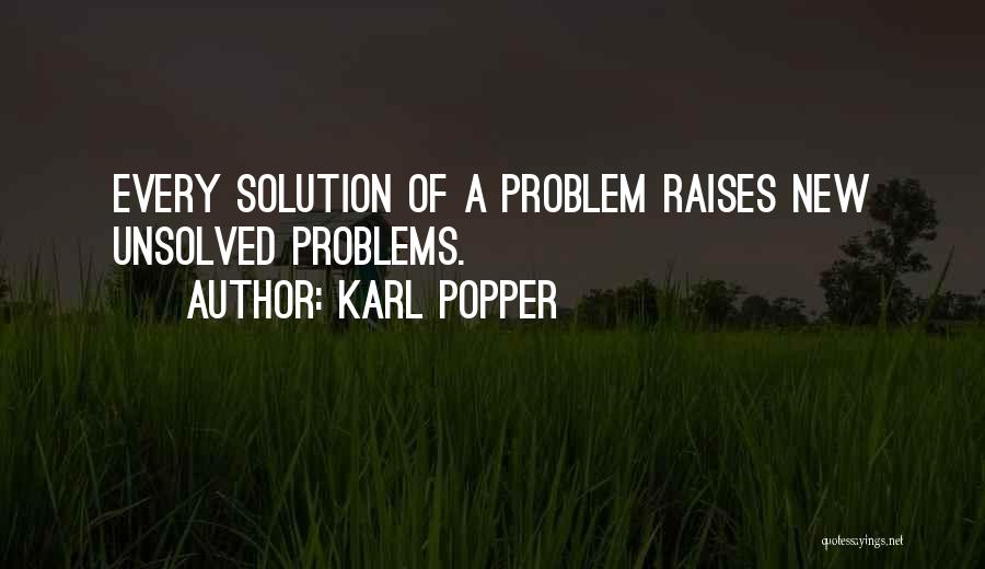 Karl Popper Quotes: Every Solution Of A Problem Raises New Unsolved Problems.