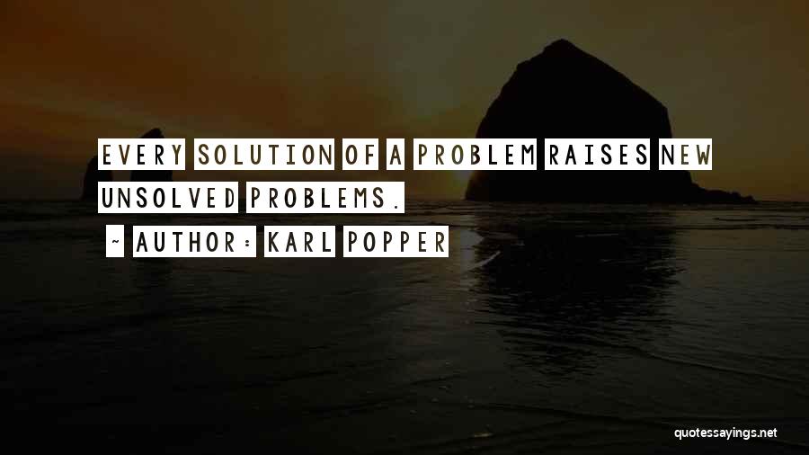 Karl Popper Quotes: Every Solution Of A Problem Raises New Unsolved Problems.