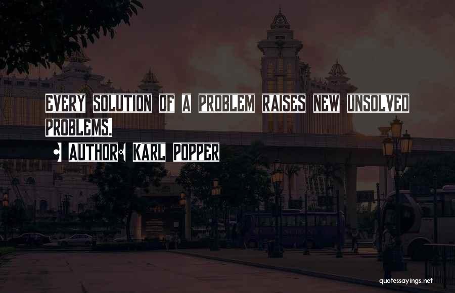 Karl Popper Quotes: Every Solution Of A Problem Raises New Unsolved Problems.