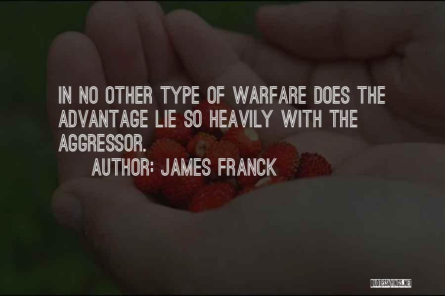 James Franck Quotes: In No Other Type Of Warfare Does The Advantage Lie So Heavily With The Aggressor.