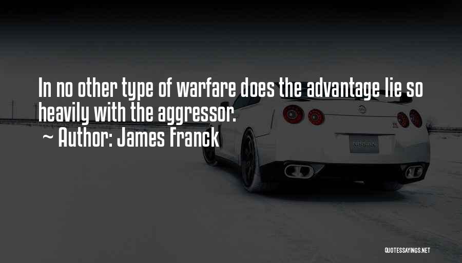 James Franck Quotes: In No Other Type Of Warfare Does The Advantage Lie So Heavily With The Aggressor.