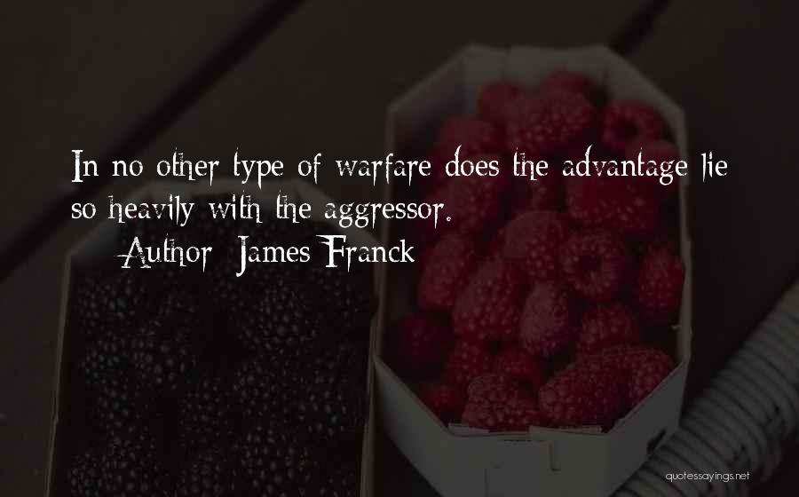 James Franck Quotes: In No Other Type Of Warfare Does The Advantage Lie So Heavily With The Aggressor.