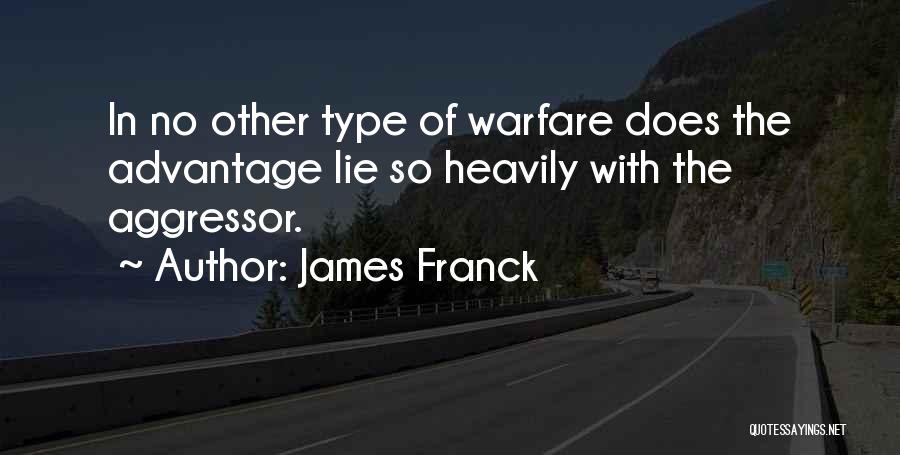 James Franck Quotes: In No Other Type Of Warfare Does The Advantage Lie So Heavily With The Aggressor.