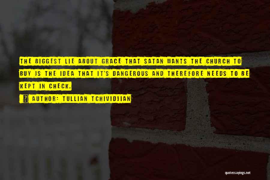 Tullian Tchividjian Quotes: The Biggest Lie About Grace That Satan Wants The Church To Buy Is The Idea That It's Dangerous And Therefore