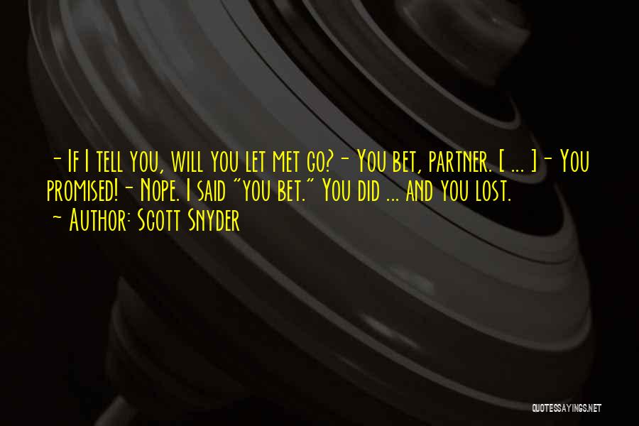Scott Snyder Quotes: - If I Tell You, Will You Let Met Go?- You Bet, Partner. [ ... ]- You Promised!- Nope. I