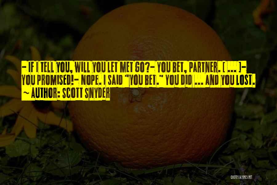 Scott Snyder Quotes: - If I Tell You, Will You Let Met Go?- You Bet, Partner. [ ... ]- You Promised!- Nope. I