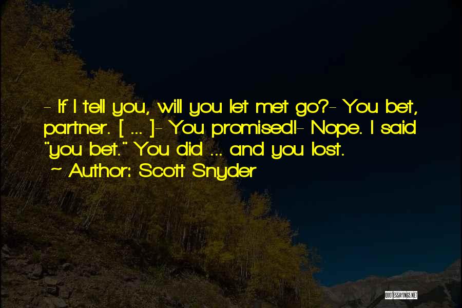 Scott Snyder Quotes: - If I Tell You, Will You Let Met Go?- You Bet, Partner. [ ... ]- You Promised!- Nope. I