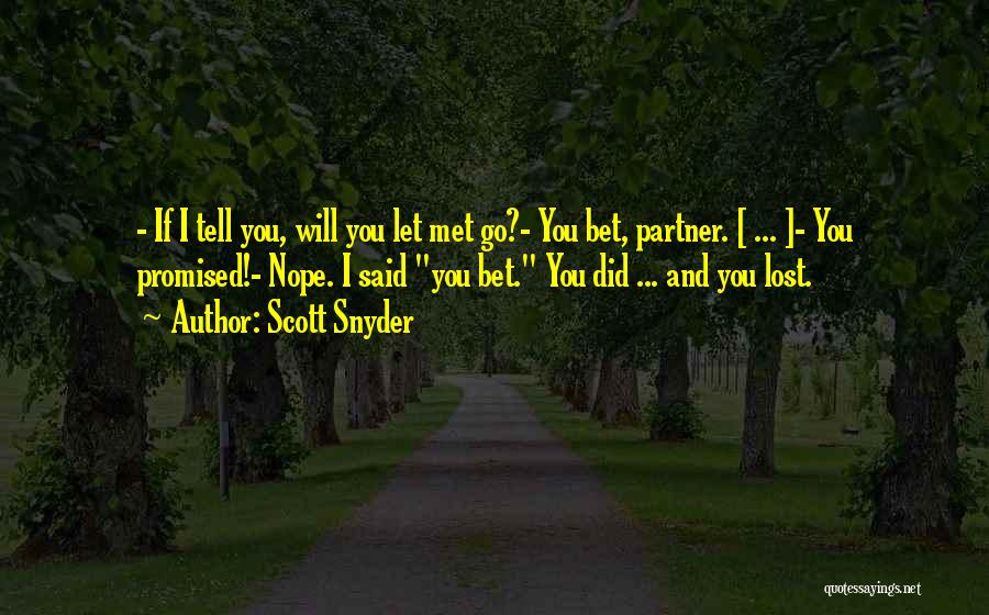 Scott Snyder Quotes: - If I Tell You, Will You Let Met Go?- You Bet, Partner. [ ... ]- You Promised!- Nope. I