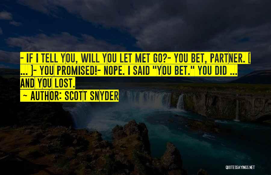 Scott Snyder Quotes: - If I Tell You, Will You Let Met Go?- You Bet, Partner. [ ... ]- You Promised!- Nope. I