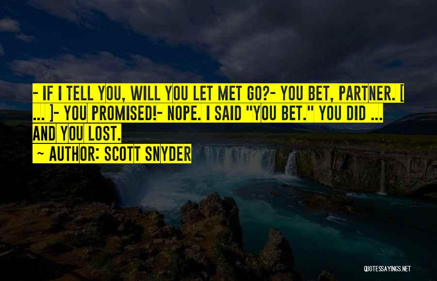 Scott Snyder Quotes: - If I Tell You, Will You Let Met Go?- You Bet, Partner. [ ... ]- You Promised!- Nope. I