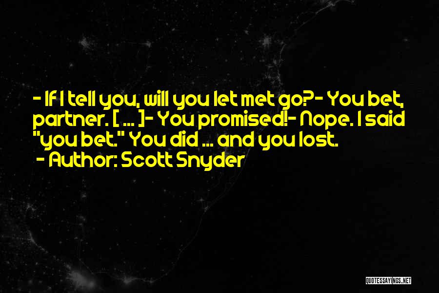 Scott Snyder Quotes: - If I Tell You, Will You Let Met Go?- You Bet, Partner. [ ... ]- You Promised!- Nope. I