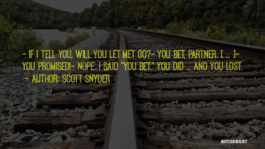 Scott Snyder Quotes: - If I Tell You, Will You Let Met Go?- You Bet, Partner. [ ... ]- You Promised!- Nope. I