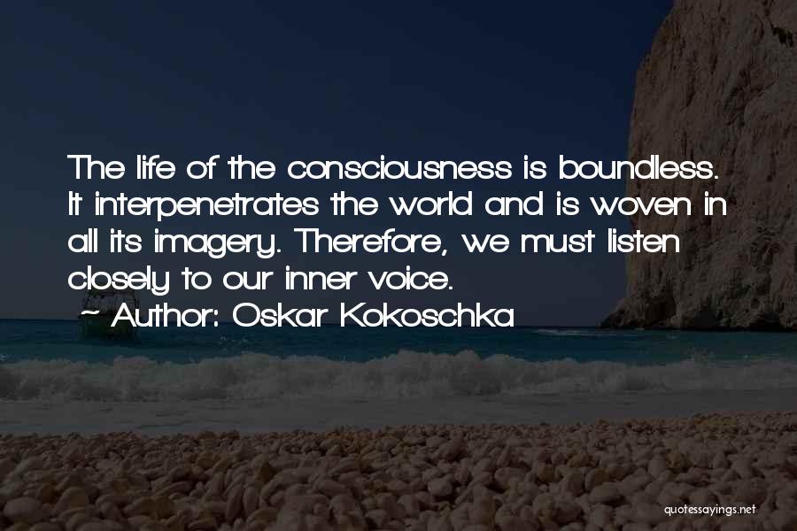 Oskar Kokoschka Quotes: The Life Of The Consciousness Is Boundless. It Interpenetrates The World And Is Woven In All Its Imagery. Therefore, We