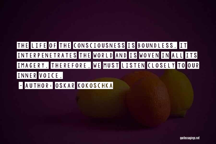 Oskar Kokoschka Quotes: The Life Of The Consciousness Is Boundless. It Interpenetrates The World And Is Woven In All Its Imagery. Therefore, We