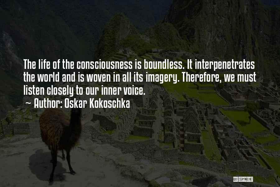 Oskar Kokoschka Quotes: The Life Of The Consciousness Is Boundless. It Interpenetrates The World And Is Woven In All Its Imagery. Therefore, We