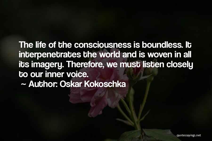 Oskar Kokoschka Quotes: The Life Of The Consciousness Is Boundless. It Interpenetrates The World And Is Woven In All Its Imagery. Therefore, We