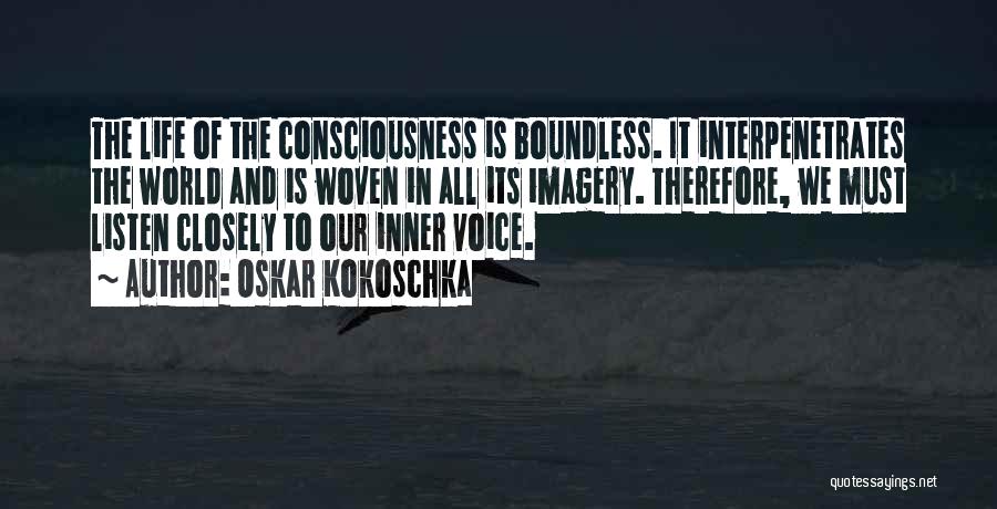 Oskar Kokoschka Quotes: The Life Of The Consciousness Is Boundless. It Interpenetrates The World And Is Woven In All Its Imagery. Therefore, We