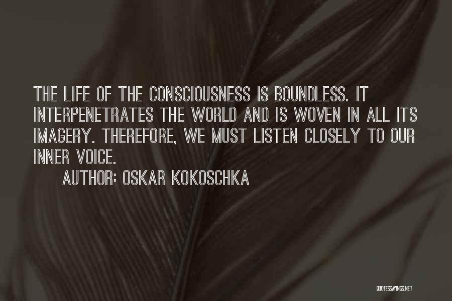 Oskar Kokoschka Quotes: The Life Of The Consciousness Is Boundless. It Interpenetrates The World And Is Woven In All Its Imagery. Therefore, We